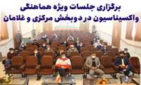 برگزاری جلسات ویژه هماهنگی واکسیناسیون در دوبخش مرکزی و غلامان